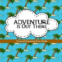 Utazási folyóirat gyerekeknek: A kaland van odakint: Nyaralási napló vagy notebook: 100+ oldal Kids Travel Journal